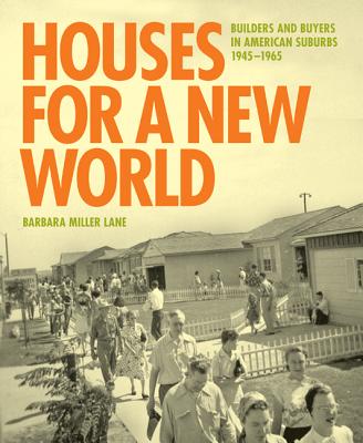 Houses for a New World: Builders and Buyers in American Suburbs, 1945 1965 HOUSES FOR A NEW WORLD [ Barbara Miller Lane ]