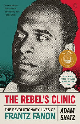 The Rebel's Clinic: The Revolutionary Lives of Frantz Fanon REBELS CLINIC [ Adam Shatz ]