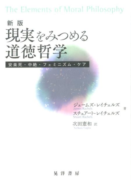 現実をみつめる道徳哲学新版 安楽死・中絶・フェミニズム・ケア [ ジェームズ・レイチェルズ ]