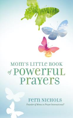 Mom's Little Book of Powerful Prayers: Scripture-Inspired Prayers for Your Children's Deepest Needs MOMS LITTLE BK OF POWERFUL PRA 