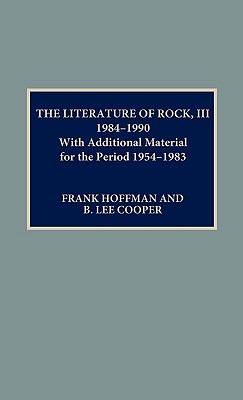 The Literature of Rock III: 1984-1990: With Additional Material for the Period 1954-1983 LITERATURE OF ROCK III 1984-19 [ Lee B. Cooper ]