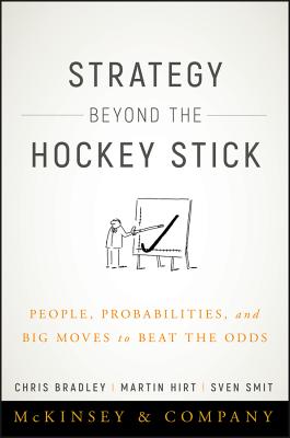 Strategy Beyond the Hockey Stick: People, Probabilities, and Big Moves to Beat the Odds STRATEGY BEYOND THE HOCKEY STI Chris Bradley