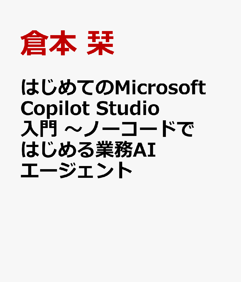 はじめてのMicrosoft Copilot Studio入門 ～ノーコードではじめる業務AIエージェント [ 倉本 栞 ]のサムネイル