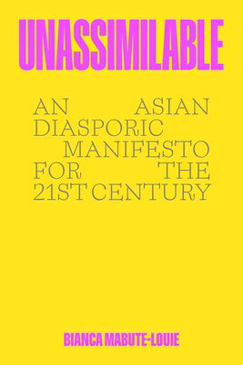 Unassimilable: An Asian Diasporic Manifesto for the Twenty-First Century UNASSIMILABLE 
