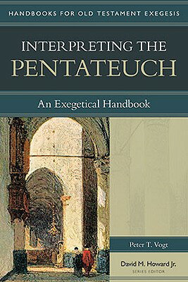 Interpreting the Pentateuch: An Exegetical Handbook INTERPRETING THE PENTATEUCH （Handbooks for Old Testament Exegesis） [ Peter Vogt ]