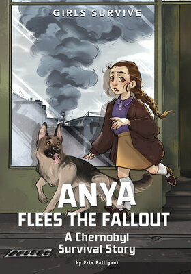 Anya Flees the Fallout: A Chernobyl Survival Story ANYA FLEES THE FALLOUT （Girls Survive） 
