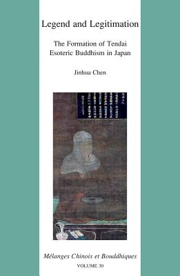 Legend and Legitimation: The Formation of Tendai Esoteric Buddhism in Japan LEGEND & LEGITIMATION [ J. Chen ]