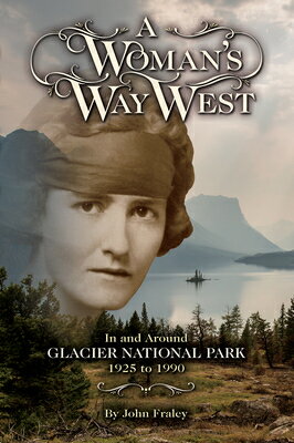 A Woman's Way West: In and Around Glacier National Park, 1925-1990