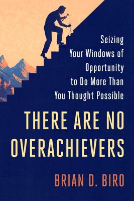 There Are No Overachievers: Seizing Your Windows of Opportunity to Do More Than You Thought Possible THERE ARE NO OVERACHIEVERS [ Brian D. Biro ]
