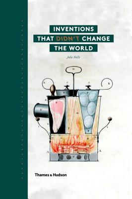 Inventions That Didn't Change the World INVENTIONS THAT DIDNT CHANGE T [ Julie Halls ]