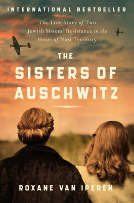 The Sisters of Auschwitz: The True Story of Two Jewish Sisters' Resistance in the Heart of Nazi Terr SISTERS OF AUSCHWITZ [ Roxane Van Iperen ]