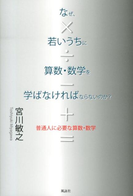 なぜ、若いうちに算数・数学を学ばなければならないのか？ 普通人に必要な算数・数学 [ 宮川敏之 ]