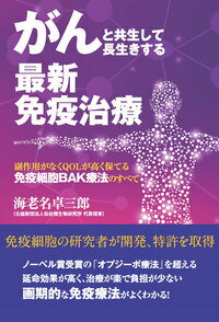 がんと共生して長生きする最新免疫治療 副作用がなくQOLが高く保てる免疫細胞BAK療法のすべて 