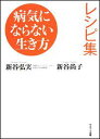 病気にならない生き方レシピ集 新谷弘実