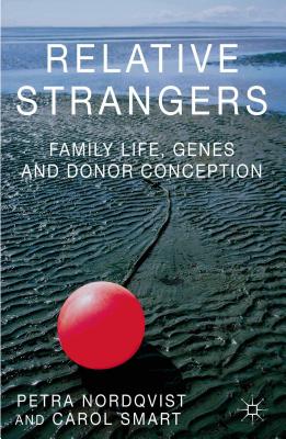Relative Strangers: Family Life, Genes and Donor Conception RELATIVE STRANGERS FAMILY LIFE （Palgrave MacMillan Studies in Family and Intimate Life） [ Petra Nordqvist ]