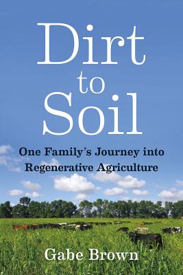 Dirt to Soil: One Family's Journey Into Regenerative Agriculture DIRT TO SOIL 