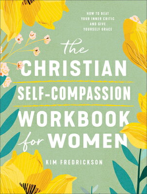 The Christian Self-Compassion Workbook for Women: How to Beat Your Inner Critic and Give Yourself Gr CHRISTIAN SELF-COMPASSION WORK 
