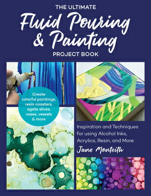 The Ultimate Fluid Pouring Painting Project Book: Inspiration and Techniques for Using Alcohol Ink ULTIMATE FLUID POURING PAINT Jane Monteith