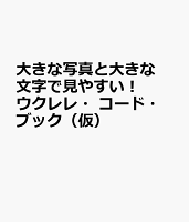 大きな写真と大きな文字で見やすい! ウクレレ・コード・ブック(仮)