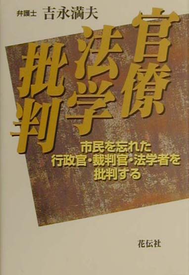 官僚法学批判 市民を忘れた行政官・裁判官・法学者を批判する [ 吉永満夫 ]