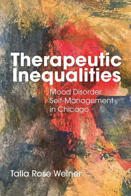 Therapeutic Inequalities: Mood Disorder Self-Management in Chicago THERAPEUTIC INEQUALITIES （Anthropologies of American Medicine: Culture, Power, and Pra） 