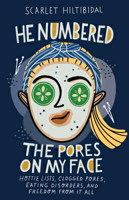 He Numbered the Pores on My Face: Hottie Lists, Clogged Pores, Eating Disorders, and Freedom from It HE NUMBERED THE PORES ON MY FA 