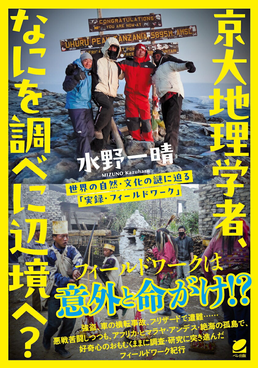 京大地理学者、なにを調べに辺境へ？ 世界の自然・文化の謎に迫る「実録・フィールドワーク」 [ 水野 一晴 ]