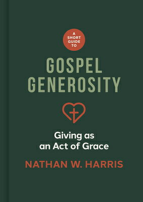 A Short Guide to Gospel Generosity: Giving as an Act of Grace SHORT GT GOSPEL GENEROSITY [ Nathan W. Harris ]