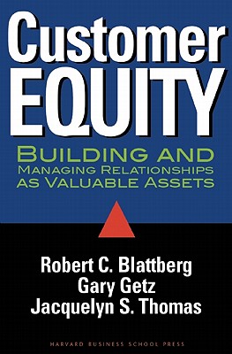 Customer Equity: Building and Managing Relationships as Valuable Assets CUSTOMER EQUITY [ Robert C. Blattberg ]