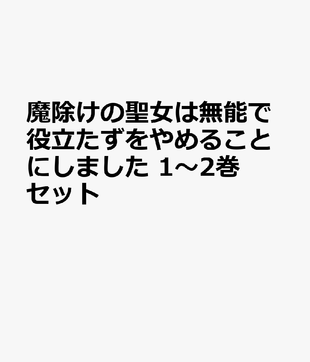 魔除けの聖女は無能で役立たずをやめることにしました 1〜2巻セット