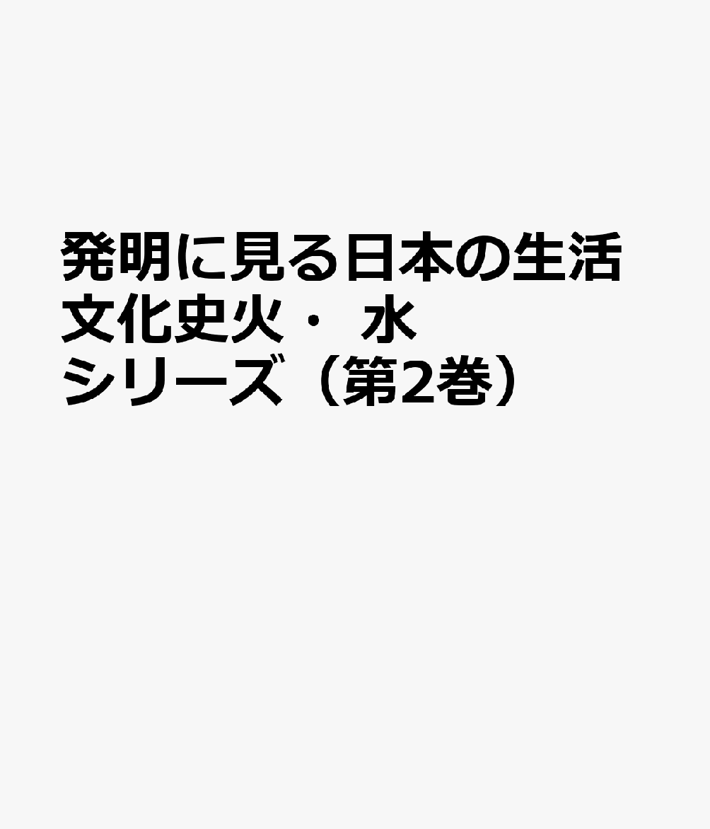 発明に見る日本の生活文化史火・水シリーズ（第2巻）