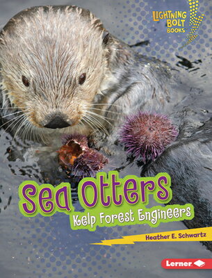 Sea Otters: Kelp Forest Engineers SEA OTTERS （Lightning Bolt Books (R) -- Ecosystem Engineers） [ Heather E. Schwartz ]