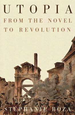 Utopia: From the Novel to Revolution UTOPIA [ St?phanie Roza ]