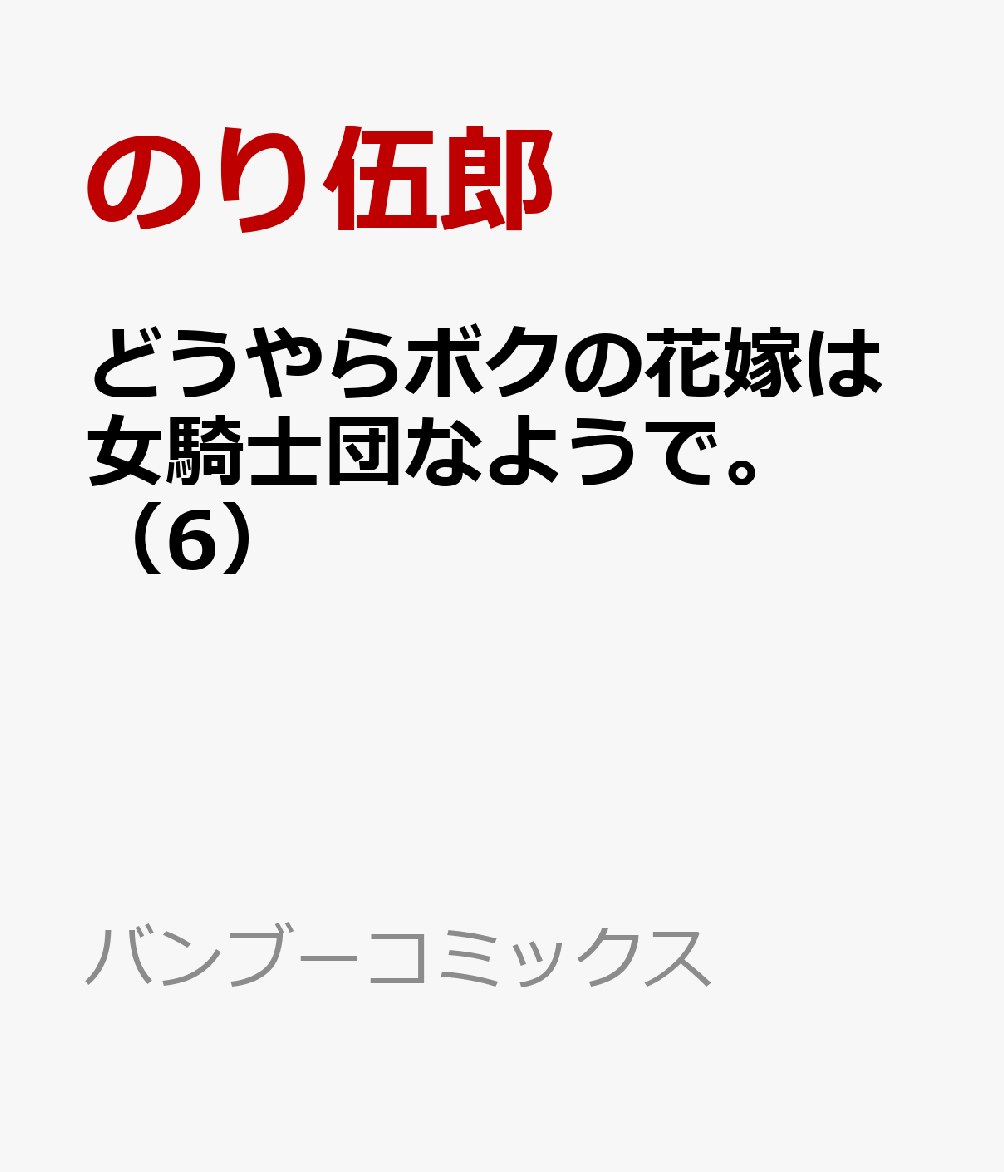 どうやらボクの花嫁は女騎士団なようで。（6）