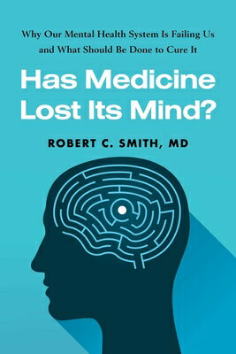 Has Medicine Lost Its Mind?: Why Our Mental Health System Is Failing Us and What Should Be Done to C HAS MEDICINE LOST ITS MIND [ Robert C. Smith ]