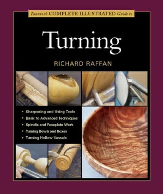 Taunton 039 s Complete Illustrated Guide to Turning TAUNTONS COMP ILLUS GT TURNING （Complete Illustrated Guides (Taunton)） Richard Raffan