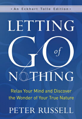 楽天楽天ブックスLetting Go of Nothing: Relax Your Mind and Discover the Wonder of Your True Nature LETTING GO OF NOTHING （Eckhart Tolle Edition） [ Peter Russell ]