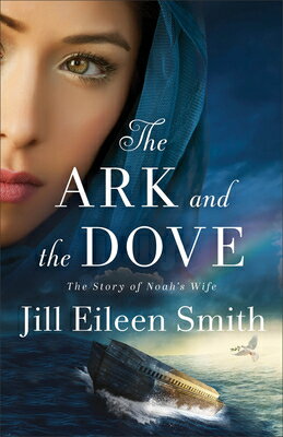 The Ark and the Dove: The Story of Noah's Wife ARK & THE DOVE [ Jill Eileen Smith ]