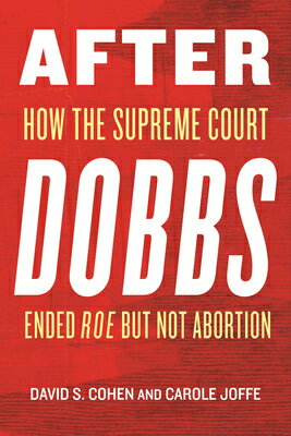 After Dobbs: How the Supreme Court Ended Roe But Not Abortion AFTER DOBBS [ David S. Cohen ]