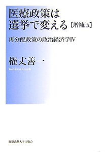 医療政策は選挙で変える増補版 再分配政策の政治経済学4 [ 権丈善一 ]