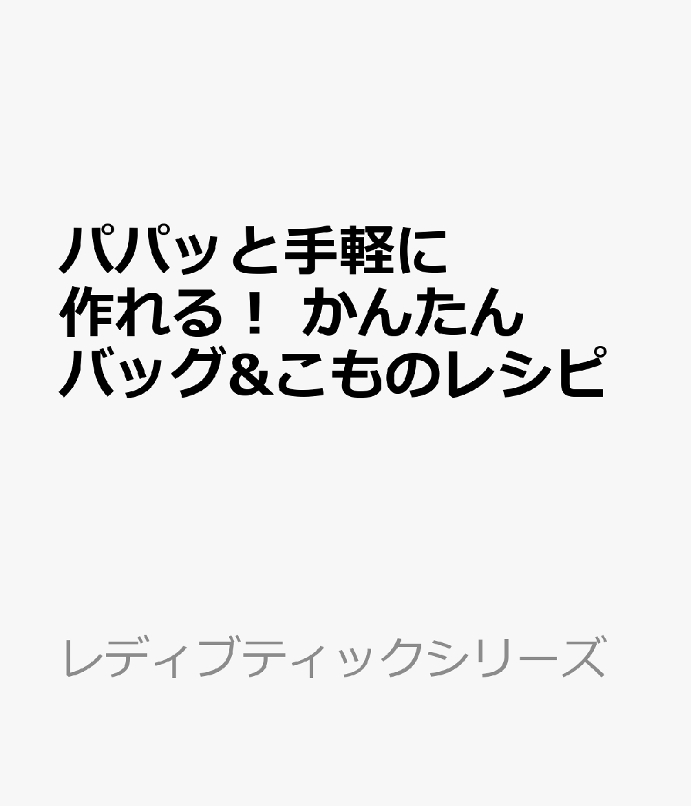 パパッと手軽に作れる！　かんたんバッグ&こものレシピの表紙