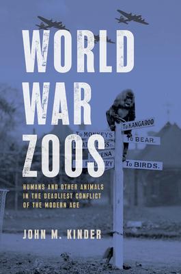 World War Zoos: Humans and Other Animals in the Deadliest Conflict of the Modern Age WW ZOOS 