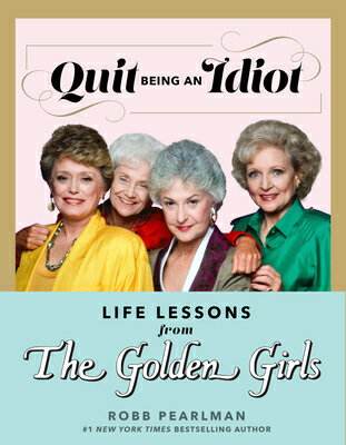 Quit Being an Idiot: Life Lessons from the Golden Girls QUIT BEING AN IDIOT LIFE LESSO [ Robb Pearlman ]
