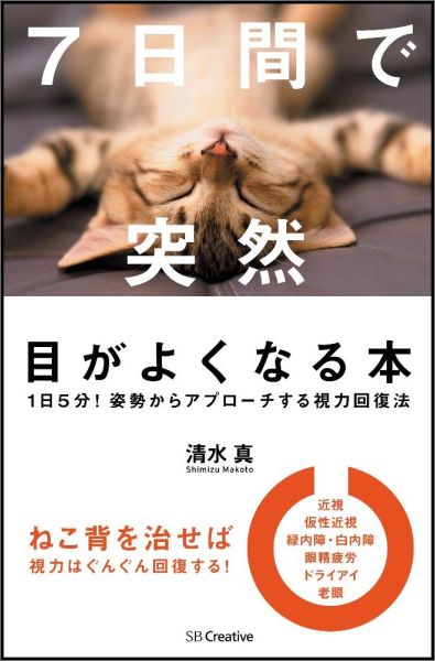 7日間で突然目がよくなる本 1日5分！姿勢からアプローチする視力回復法 [ 清水真 ]