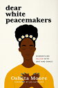 ŷ֥å㤨Dear White Peacemakers: Dismantling Racism with Grit and Grace DEAR WHITE PEACEMAKERS [ Osheta Moore ]פβǤʤ3,009ߤˤʤޤ