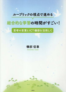 ルーブリックの視点で進める総合的な学習の時間がすごい！ 思考の言葉とICT機器を活用して [ 磯部征尊 ]