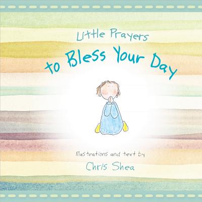 Little Prayers to Bless Your Day LITTLE PRAYERS TO BLESS YOUR D [ Chris Shea ]