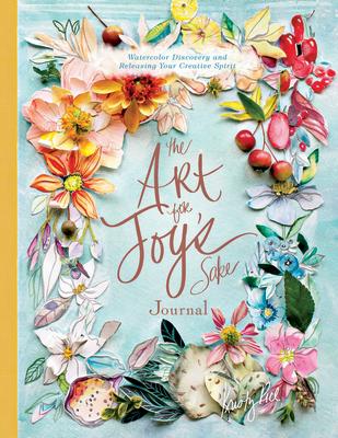 The Art for Joy's Sake Journal: Watercolor Discovery and Releasing Your Creative Spirit ART FOR JOYS SAKE JOURNAL （Artisan） [ Kristy Rice ]