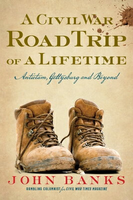 A Civil War Road Trip of a Lifetime: Antietam, Gettysburg, and Beyond CIVIL WAR ROAD TRIP OF A LIFET 