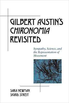 Gilbert Austin's Chironomia Revisited: Sympathy, Science, and the Representation of Movement GILBERT AUSTINS CHIRONOMIA REV （Rhetoric in the Modern Era） 